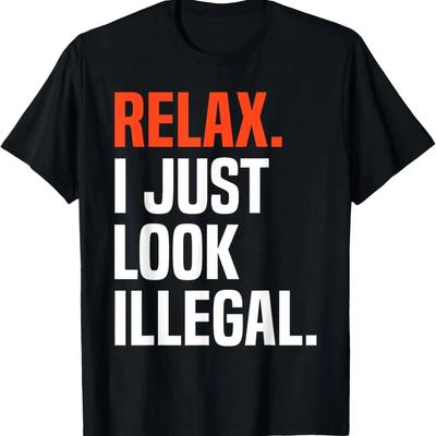 Relax I Just Look Illegal T Shirt Funny Sarcastic Casual Versatile Breathable Slightly Comfor