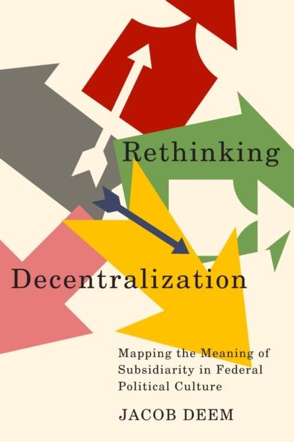 The Rethinking Decentralization : Mapping the Meaning of Subsidiarity In Federal Political Culture Book