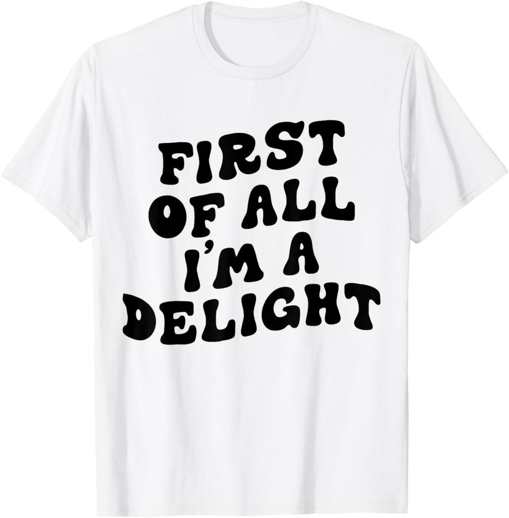 First Of All I'm A Delight Funny Saying Men Women Apparel T-Shirt