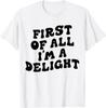 First Of All I'm A Delight Funny Saying Men Women Apparel T-Shirt