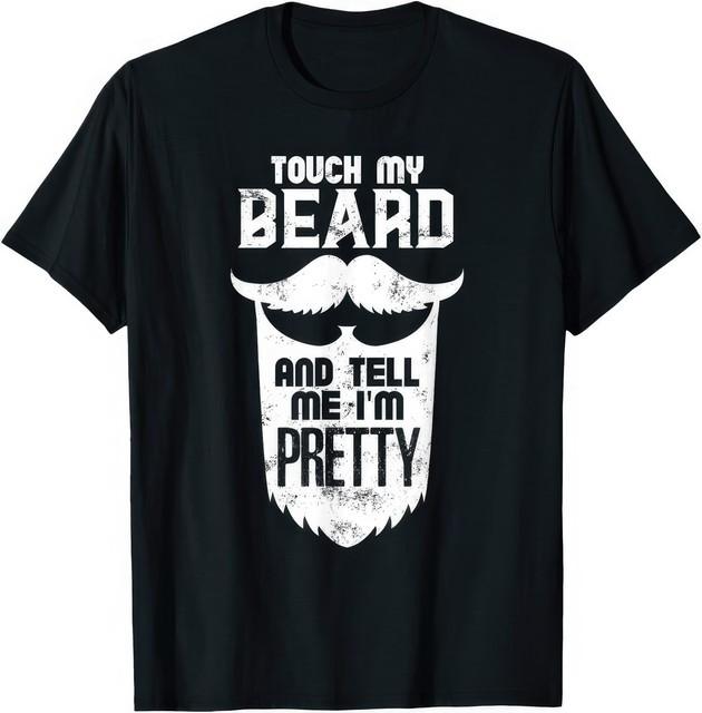 Touch My Beard And Tell Me Im Pretty Funny Beard Quote Humor T Shirt