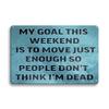[Bar Essential] Humorous 8x12" Metal Tin Sign - "My Goal This Weekend Is To Move Just Enough So People Don't for THINK I'm Dead"