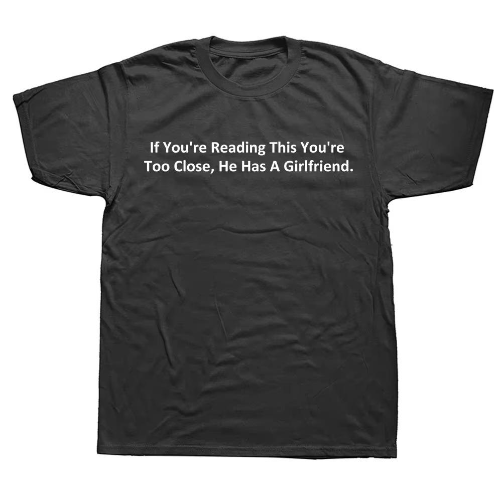 If You're Reading This You're Too Close He Has A Girlfriend T Shirt Couple Boyfriend Gift Tops Soft Unisex T-shirt