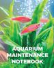 Книга Aquarium Maintenance Notebook : Fish Hobby Fish Book Log Book Plants Pond Fish Freshwater Pacific Northwest Ecology Saltwater Marine Reef