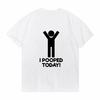 I Pooped Today Funny Graphic Tshirt Unisex Casual Streetwear Hip Hop Harajuku Fashion Tee