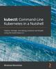 Книга Kubectl: Command-Line Kubernetes In a Nutshell : Deploy, Manage, and Debug Container Workloads Using the Kubernetes CLI