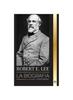 Книга Robert E. Lee : La Biografia De Un General Confederado De La Guerra Civil Estadounidense, Su Vida, Liderazgo Y Gloria