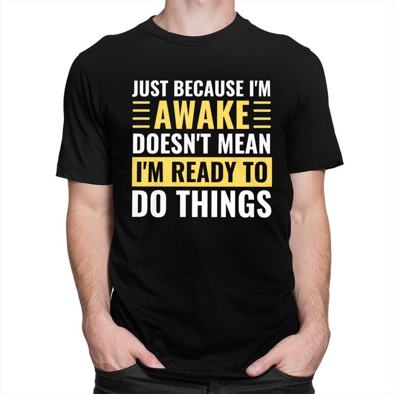 Just Because Im Awake Doesnt Mean Im Ready To Do Things Tshirts for Men Short Sleeve Casual Tshirt Loose Fit 100 Cotton Tees