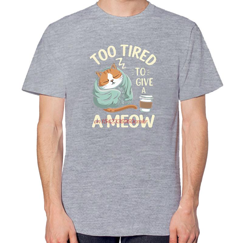 Too Tired To Give A Meow Funny Gift Tshirts For Unisex Tops Tshirt New Arrival Goods New Shirts And Tshirts Cotton Tshirts