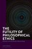 The The Futility of Philosophical Ethics : Metaethics and the Grounds of Moral Feeling Book