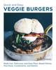 Книга Quick and Easy Veggie Burgers : Make Fun, Delicious, and Easy Plant-Based Patties, Plus Buns, Condiments, and Sweets