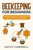 Книга Beekeeping for Beginners : A Beginner's Guide On How To Understand the Basics and Get Started With Beekeeping