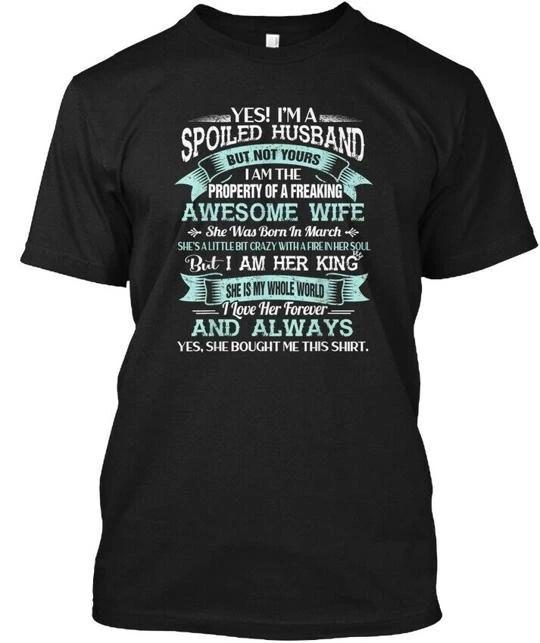 Yes Im A Spoiled Husband Of March Wife T shirt Made in the USA Size S to 5XL