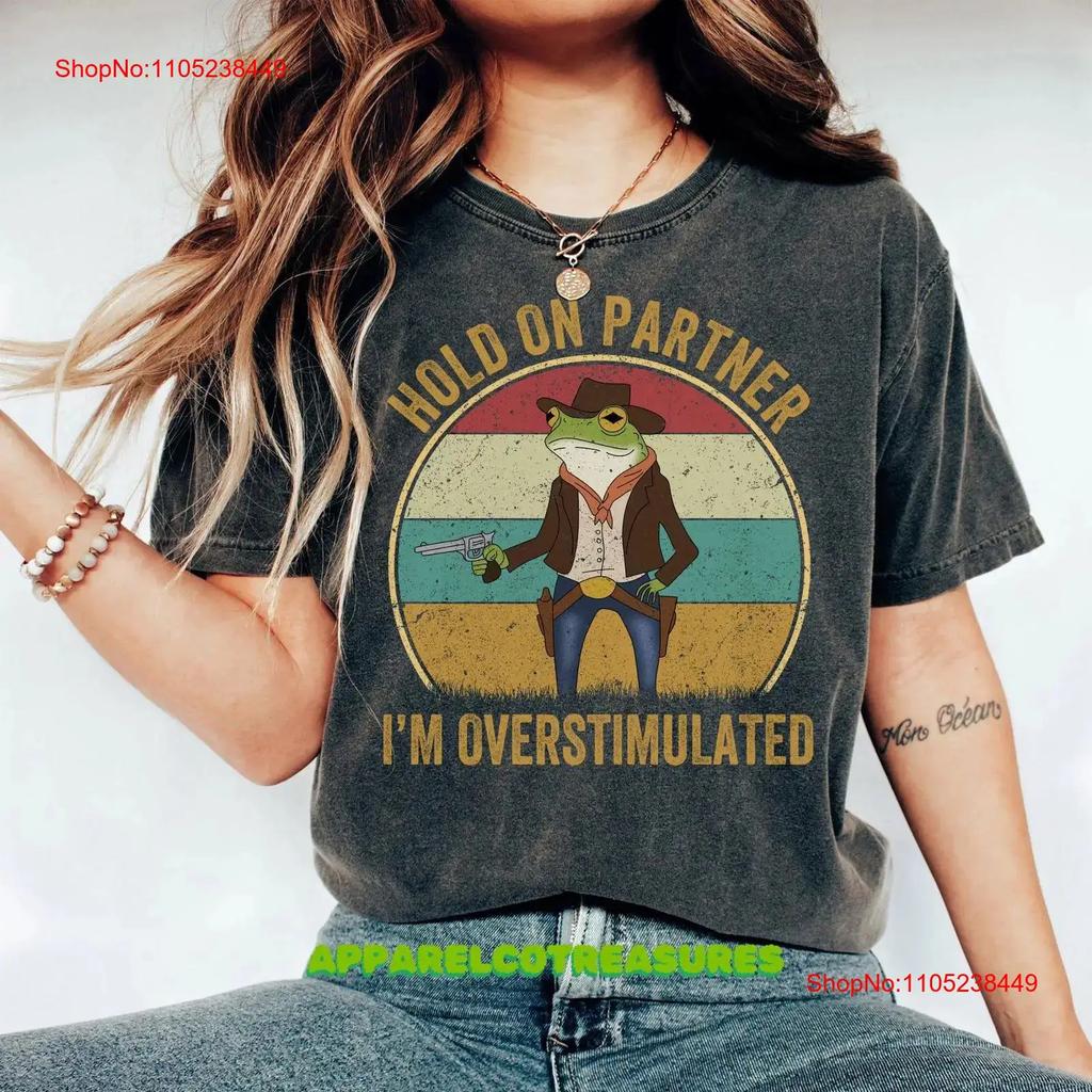 Hold On Partner Im Overstimulated T Shirt Cowboy Frog Unhinged Weirdcore Outfits Gen Z Funny Meme SweaT vintage Washed Unisex