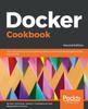 Книга Docker Cookbook : Over 100 Practical and Insightful Recipes To Build Distributed Applications with Docker , 2nd Edition