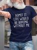 Admit It Life Would Be Boring Without Me Tshirt Funny Crew Neck Text Tee Shirts