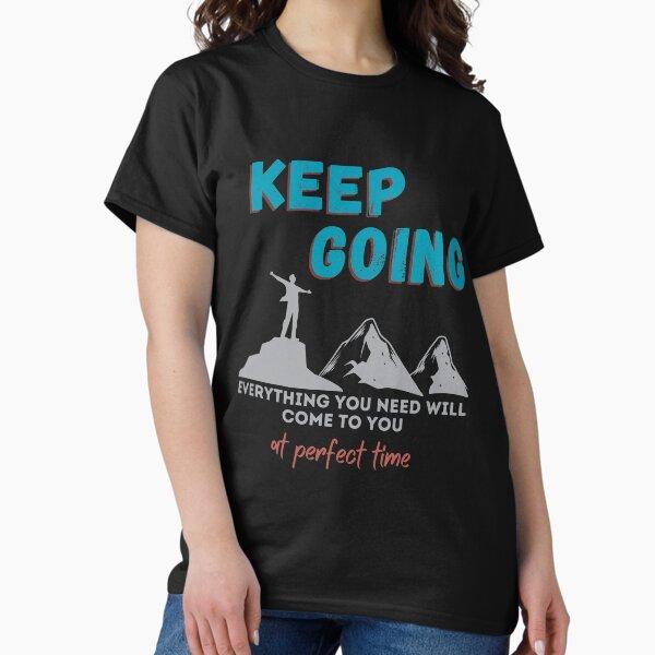 Keep Going - Everything Will Come to You at Perfect Time Classic T-Shirt