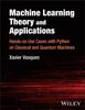 The Machine Learning Theory and Applications : Hands-on Use Cases with Python On Classical and Quantum Machines Book