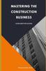 Книга Mastering the Construction Business : Guidelines for Success