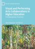 The Visual and Performing Arts Collaborations In Higher Education : Transdisciplinary Practices Book