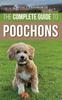 Книга The Complete Guide To Poochons : Choosing, Training, Feeding, Socializing, and Loving Your New Poochon (Bichon Poo) Puppy