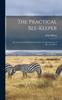 Книга The Practical Bee-Keeper : Or, Concise and Plain Instructions for the Management of Bees and Hives