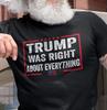 Trump Was Right About Everything Funny Election Trump 2024 Political Shirts