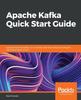 Книга Apache Kafka Quick Start Guide : Leverage Apache Kafka 2.0 To Simplify Real-time Data Processing for Distributed Applications