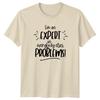 Im an EXPERT In Everybody TShirt Problem Solver Humor Birthday Gift