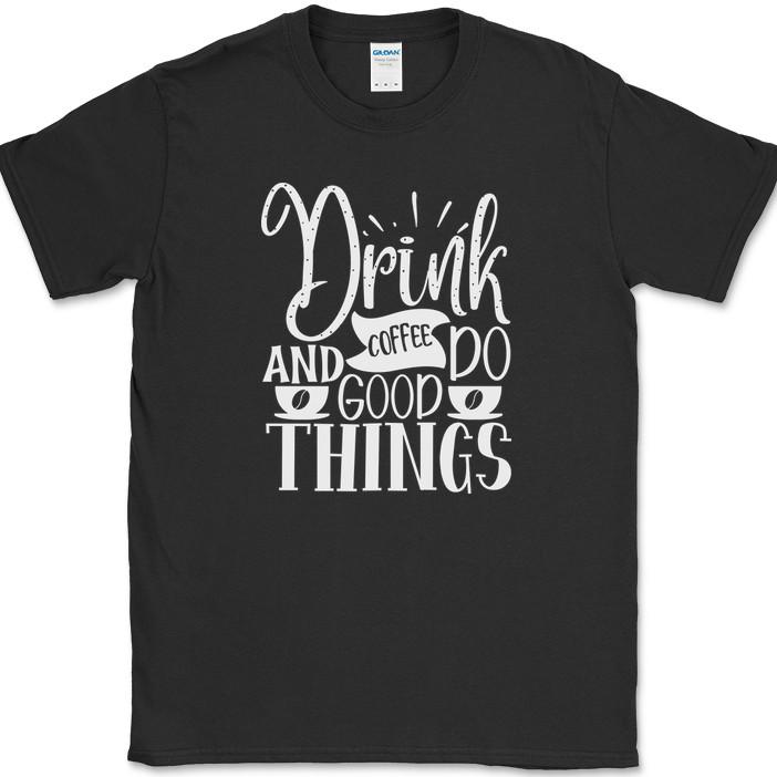 Drink Coffee and Do Good Things T-Shirt Funny Humor Caffeine Text Tee