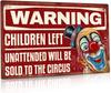 Funny Warning Sign Children Left Unattended Will be Sold to the Circus x Inches Aluminum Metal Vintage Wall Art