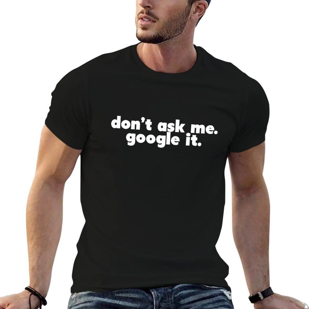 Don't Ask Me - Google It T-Shirt T Shirt Man Designer G Man T Shirts for Men T Shirts for Man Cotton Soft T-Shirt
