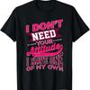 I Don't Need Your Attitude I Have One Of My Own Funny Gift T-Shirt