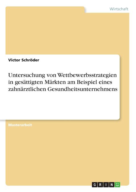 The Untersuchung Von Wettbewerbsstrategien In Gesättigten Märkten Am Beispiel Eines Zahnärztlichen Gesundheitsunternehmens Book