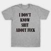 I Don't Know Sh*t About Fu*k Quote Funny T Shirt Tee Unisex