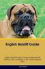 Книга English Mastiff Guide English Mastiff Guide Includes : English Mastiff Training, Diet, Socializing, Care, Grooming, Breeding and More