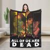 All Of Us Are Dead Flannel Blanket Spring  Soft Throw Blanket for Girls Boys Living Room Funny Bedspread Sofa Bed Cover