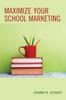 Книга Maximize Your School Marketing