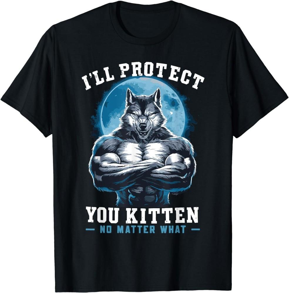 I'll Protect You Kitten No Matter What Wolf Alpha Male Alpha Wolf T-Shirt Unisex T-Shirt