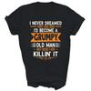 Grandpa Father I Never Dreamed I'd Be A Grumpy Old Man Unisex Shirt Gift