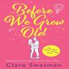 Before We Grow Old by Clare Swatman Paperback Book 9781802806540