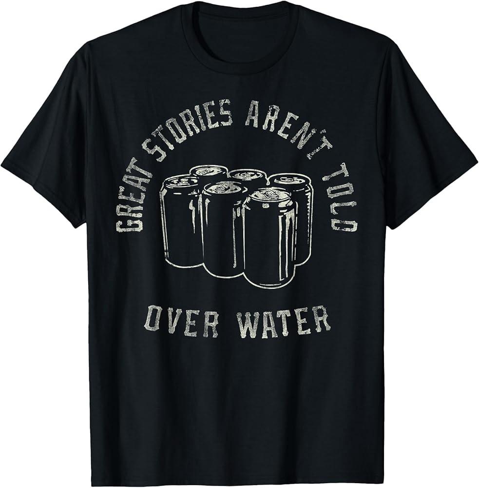 Trendy Great Stories Aren't Told Over Water T-Shirt Unisex T-Shirt