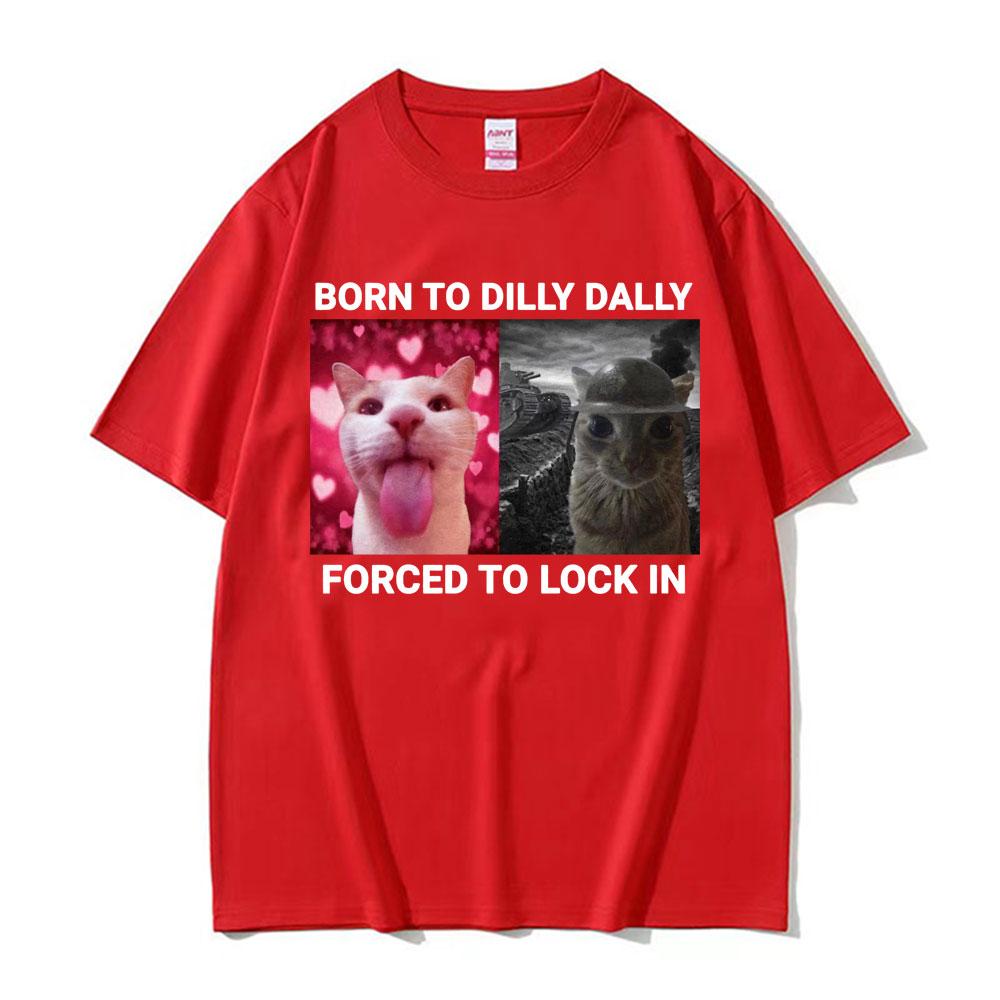 2025 Summer Born To Dilly Dally Forced To Lock in Funny Cat Meme Unisex Women Vintage Casual 100 Cotton Short Sleeve T Shirts