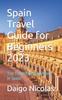Книга Spain Travel Guide for Beginners 2023 : Top Tourist Destinations In Spain