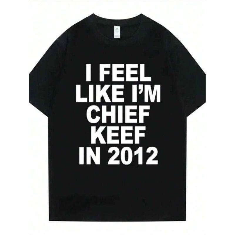 I Feel Like I M Chief Keef In 2012, Fashion Simple Letter Pattern Casual Short Sleeve T-Shirt,, All-Season Fashion Prints Women Shirt, Women S