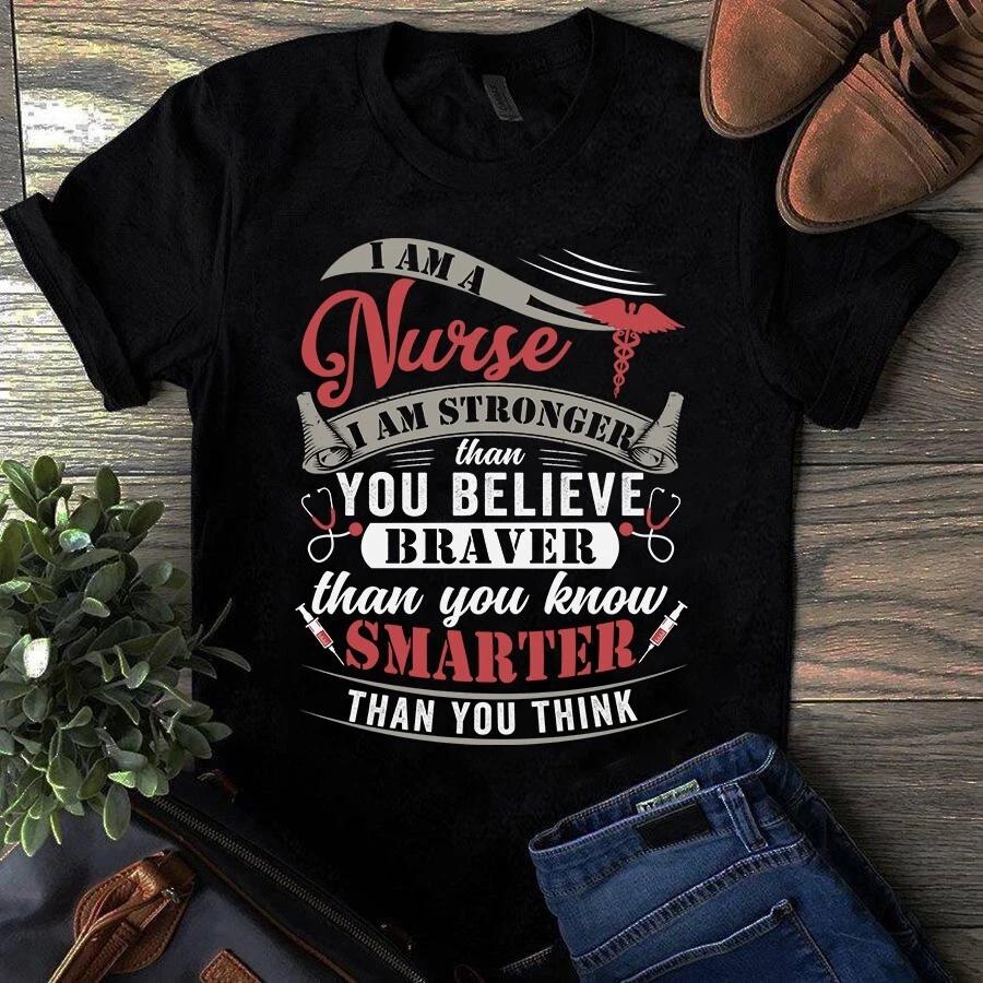 Men's and Women's T-shirts I Am a Nurse I Am Stronger Than You Believe Braver Then You Know