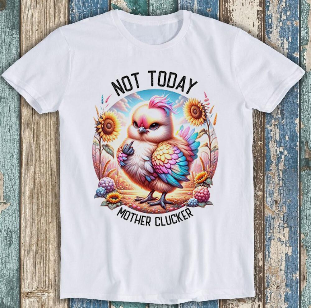 Not Today Mother Clucker Chick Chicken Madafakas Funny Gift Tee T Shirt 1945
