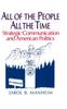 The All of the People, All of the Time : Strategic Communication and American Politics Book
