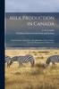 Книга Milk Production In Canada [microform] : Crop Rotations, Dairy Barns, Breeding Dairy Cattle, Feeding, Care and Management of Milch Cows