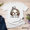 I Shih Tzu Not Funny Shih Tzu Mom Dog Lovers Mothers Day Unisex T-shirt